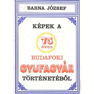 Képek a 75 éves Budafoki Gyufagyár történetéből