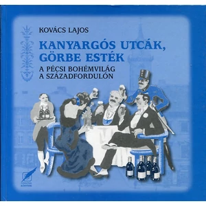 Kanyargós utcák, görbe esték. A pécsi bohémvilág a századfordulón