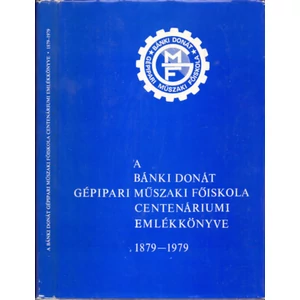 A Bánki Donát Gépipari Műszaki Főiskola centenáriumi emlékkönyve 1879-1979