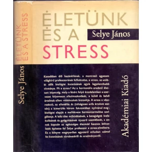 Életünk és a stress (A stress felfedezése, A stress bonckés alatt, Az adaptáció betegségei, Egy átfogó elmélet vázlata, Tanulság és alkalmazás)