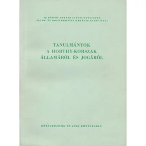 Tanulmányok a Horthy-korszak államáról és jogáról