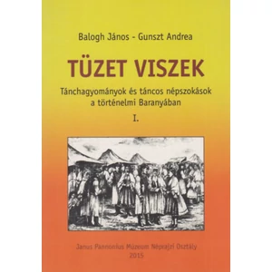 Tüzet viszek - Tánchagyományok és táncos népszokások a történelmi Baranyában I.