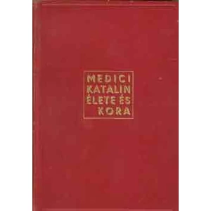 Medici Katalin élete és kora