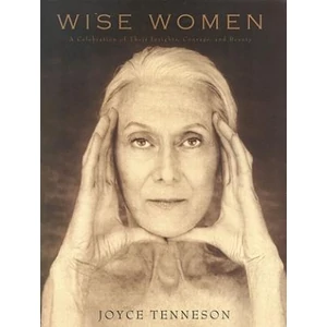 Wise Women: A Celebration of Their Insights, Courage, and Beauty