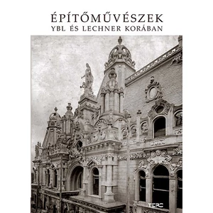 Építőművészek YBL és Lechner korában 