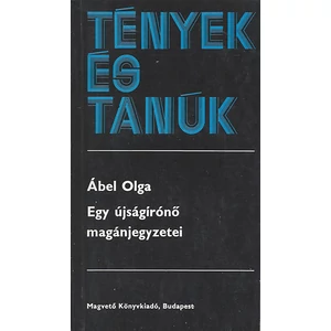 Ábel Olga - Egy újságírónő magányjegyzetei (Tények és Tanúk sorozat)