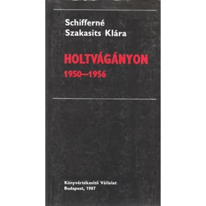 Schifferné Szakasits Klára - Holtvágányon 1950-1956 (Tények és Tanúk sorozat)