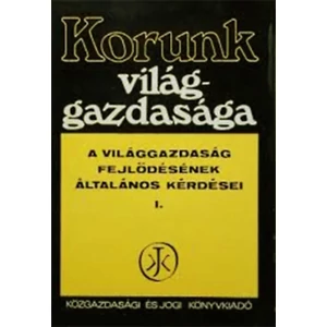 Dr. Nyilas József - Korunk világgazdasága I. (A világgazdaság fejlődésének általános kérdései)