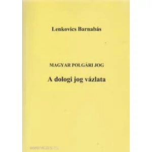 Lenkovics Barnabás - Magyar polgári jog - A dologi jog vázlata