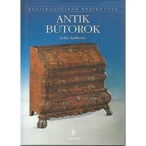 John Andrews - Antik bútorok (Régiséggyűjtők kézikönyve)