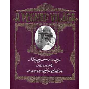 Jalsovszky Katalin, Tomsics Emőke - A tegnap világa: Magyarországi városok a századfordulón