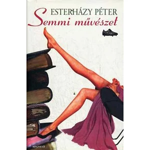 Esterházy Péter - Semmi művészet