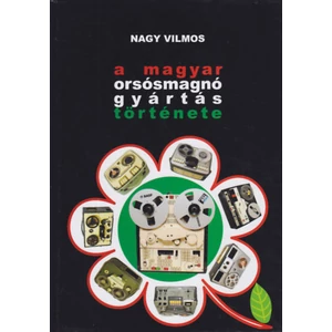 Nagy Vilmos - A magyar orsósmagnó gyártás története - Dedikált
