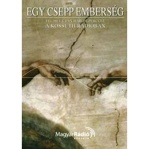 Lengyel Anna, Rados Péter, Perjés Klára - Egy csepp emberség 3. - Fél hét után három perccel a Kossuth Rádióban - Gondolatok a Kossuth Rádióban fél hét után...