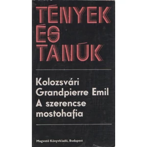 Kolozsvári Grandpierre Emil - A szerencse mostohafia (Tények és Tanúk sorozat)