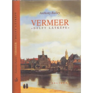 Anthony Bailey - Vermeer - Delft látképe