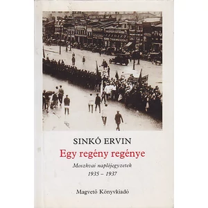 Sinkó Ervin - Egy regény regénye (Moszkvai naplójegyzetek 1935 - 1937)