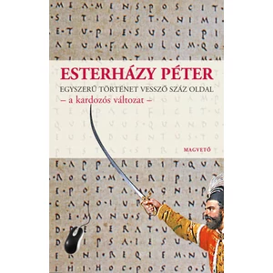 Esterházy Péter - Egyszerű történet vessző száz oldal - a kardozós változat -