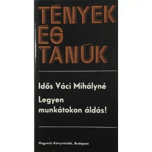 Idős Váci Mihályné - Legyen munkátokon áldás! (Tények és Tanúk sorozat)