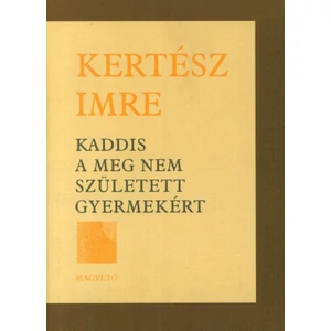 Kertész Imre - Kaddis a meg nem született gyermekért