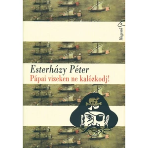Esterházy Péter - Pápai vizeken ne kalózkodj!