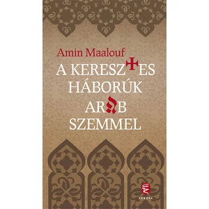 Amin Maalouf - A keresztes háborúk arab szemmel