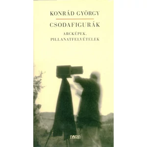 Konrád György - Csodafigurák (Arcképek, pillanatfelvételek)