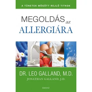 Dr. Leo Galland és Jonathan Galland - Megoldás az allergiára - A tünetek mögött rejlő titkok
