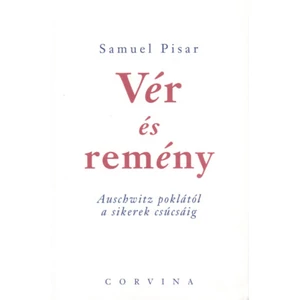 Samuel Pisar - Vér és remény - Auschwitz poklától a sikerek csúcsáig