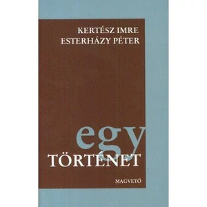 Kertész Imre, Esterházy Péter - Egy történet (Jegyzőkönyv / Élet és irodalom)
