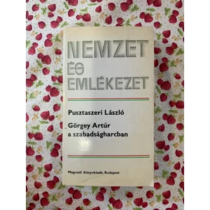 Pusztaszeri László - Görgey Artúr a szabadságharcban (Nemzet és Emlékezet sorozat)