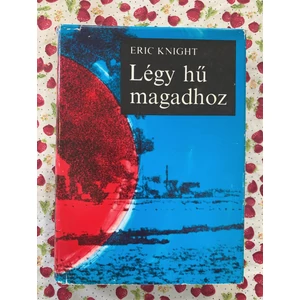 Eric Knight - Légy hű magadhoz