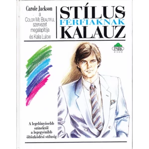 Kalia Lulow és Carole Jackson - Stíluskalauz férfiaknak (A legelőnyösebb színektől a legegyénibb öltözködési stílusig)