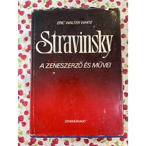 Eric Walter White - Stravinsky (A zeneszerző és művei)