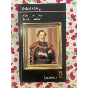 Szabad György - Miért halt meg Teleki László?